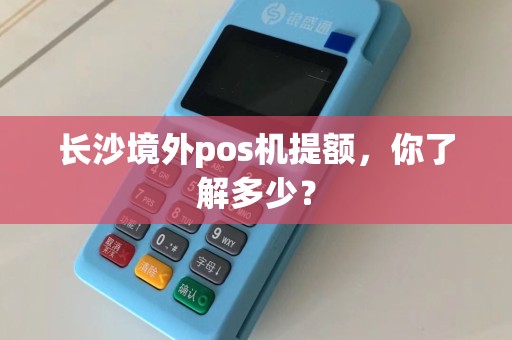 长沙境外pos机提额，你了解多少？