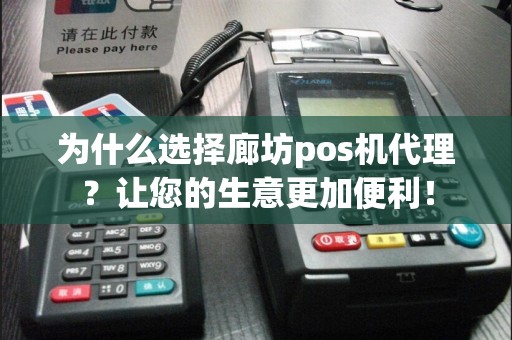 为什么选择廊坊pos机代理？让您的生意更加便利！