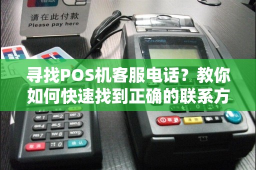 寻找POS机客服电话？教你如何快速找到正确的联系方式！