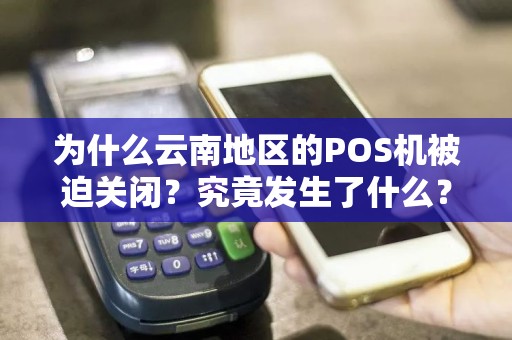 为什么云南地区的POS机被迫关闭？究竟发生了什么？
