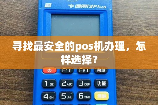 寻找最安全的pos机办理，怎样选择？