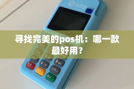 寻找完美的pos机：哪一款最好用？