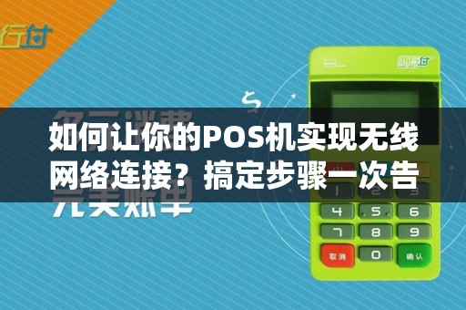 如何让你的POS机实现无线网络连接？搞定步骤一次告诉你！