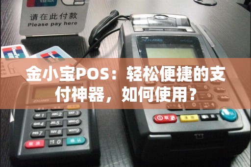 金小宝POS：轻松便捷的支付神器，如何使用？