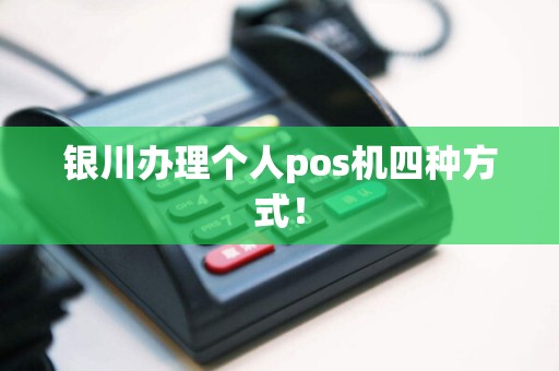银川办理个人pos机四种方式！ 银川pos机，pos机办理 第1张