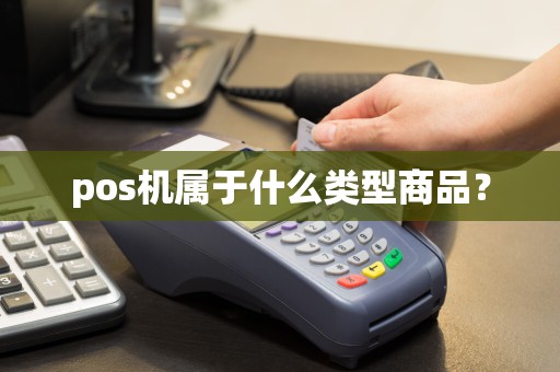 pos机属于什么类型商品？
