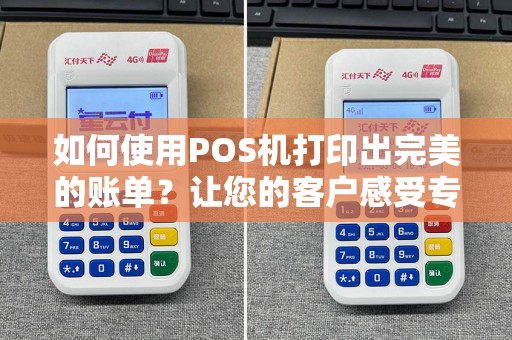如何使用POS机打印出完美的账单？让您的客户感受专业服务！