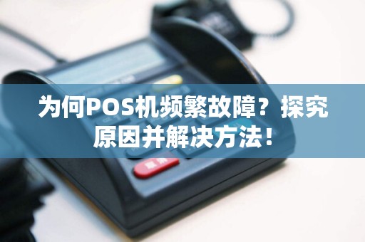 为何POS机频繁故障？探究原因并解决方法！