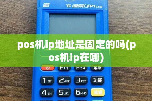 pos机ip地址是固定的吗(pos机ip在哪)