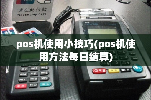 pos机使用小技巧(pos机使用方法每日结算)
