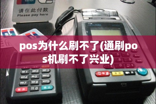 pos为什么刷不了(通刷pos机刷不了兴业)