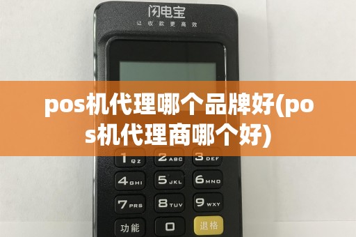 pos机代理哪个品牌好(pos机代理商哪个好)