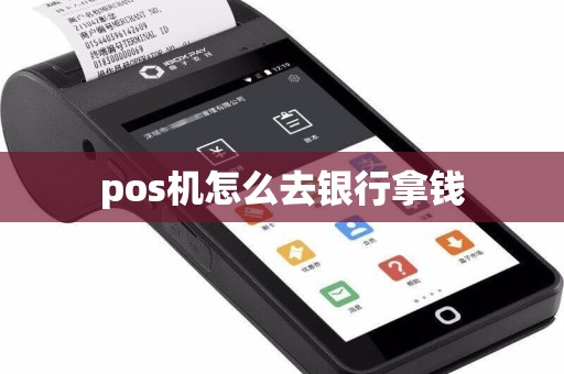 pos机怎么去银行拿钱