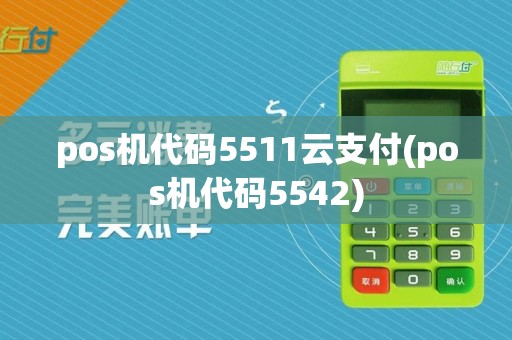 pos机代码5511云支付(pos机代码5542)