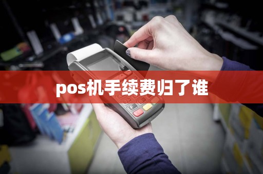 pos机手续费归了谁
