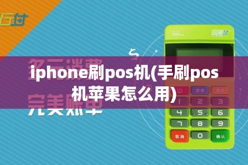 iphone刷pos机(手刷pos机苹果怎么用)