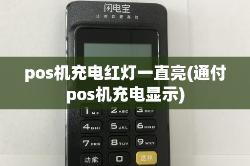 pos机充电红灯一直亮(通付pos机充电显示)