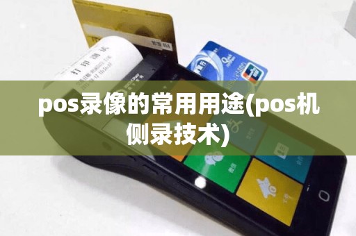 pos录像的常用用途(pos机侧录技术)