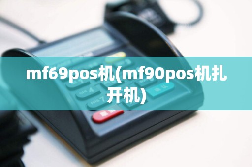 mf69pos机(mf90pos机扎开机)