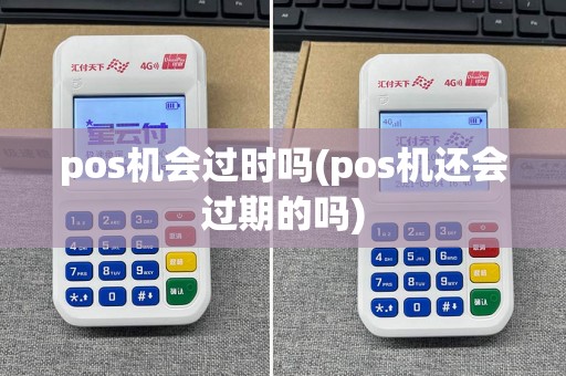 pos机会过时吗(pos机还会过期的吗)