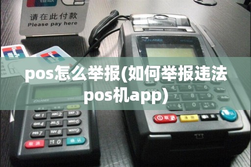 pos怎么举报(如何举报违法pos机app)