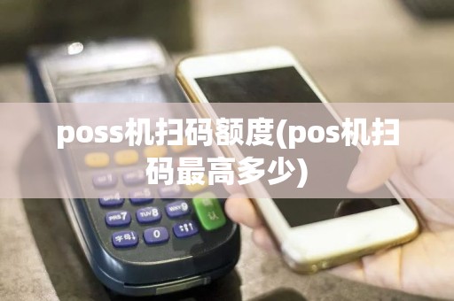 poss机扫码额度(pos机扫码最高多少)