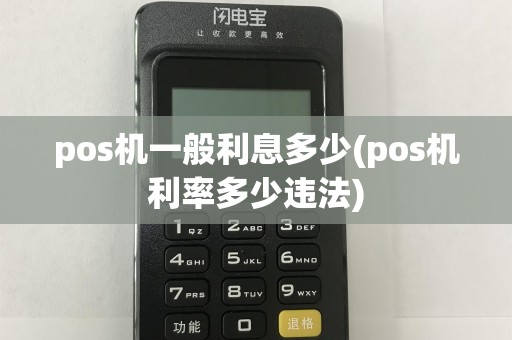 pos机一般利息多少(pos机利率多少违法)