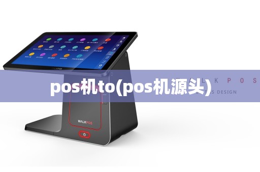 pos机to(pos机源头)