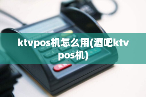 ktvpos机怎么用(酒吧ktvpos机)  第1张