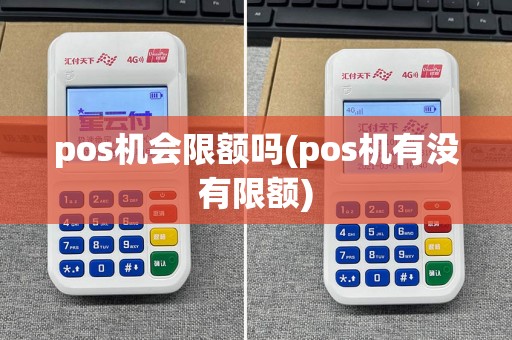 pos机会限额吗(pos机有没有限额)