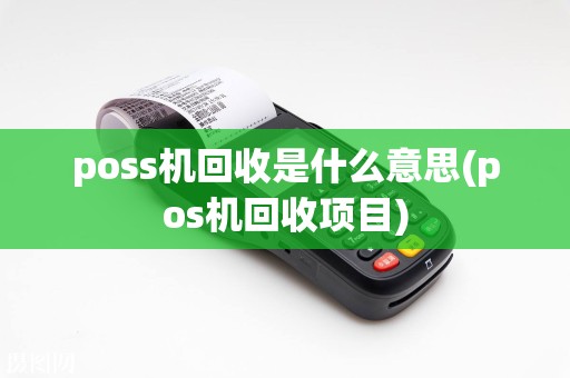 poss机回收是什么意思(pos机回收项目)