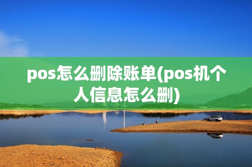 pos怎么删除账单(pos机个人信息怎么删)