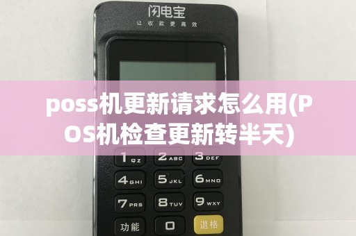 poss机更新请求怎么用(POS机检查更新转半天)
