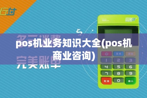 pos机业务知识大全(pos机商业咨询)  第1张