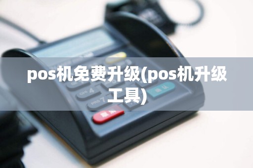 pos机免费升级(pos机升级工具)