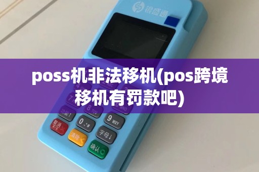 poss机非法移机(pos跨境移机有罚款吧)
