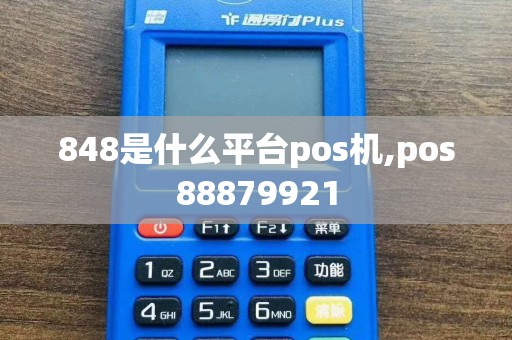 848是什么平台pos机,pos88879921