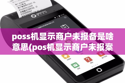 poss机显示商户未报备是啥意思(pos机显示商户未报案)