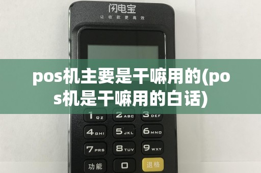 pos机主要是干嘛用的(pos机是干嘛用的白话)