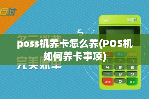 poss机养卡怎么养(POS机如何养卡事项)