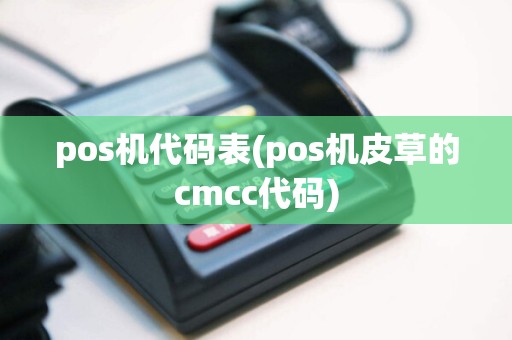 pos机代码表(pos机皮草的cmcc代码)