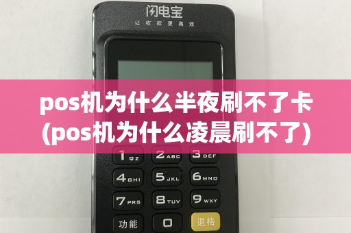 pos机为什么半夜刷不了卡(pos机为什么凌晨刷不了)
