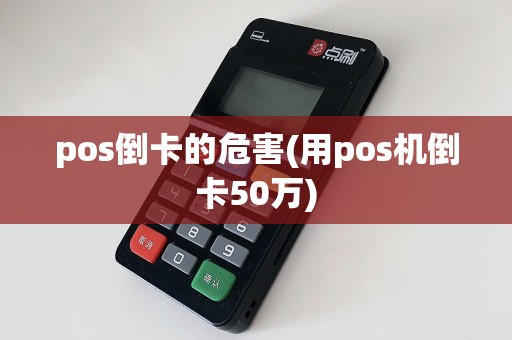 pos倒卡的危害(用pos机倒卡50万)