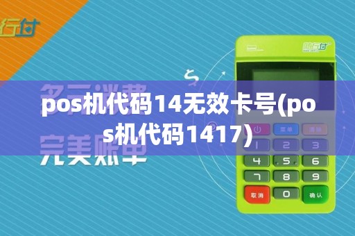 pos机代码14无效卡号(pos机代码1417)