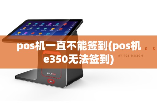 pos机一直不能签到(pos机e350无法签到)  第1张