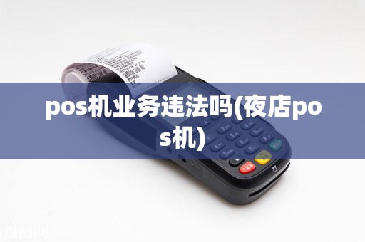 pos机业务违法吗(夜店pos机)