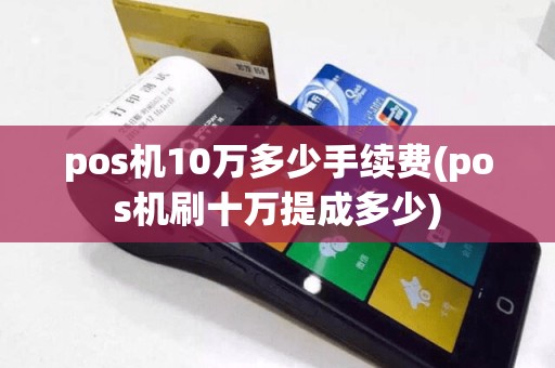 pos机10万多少手续费(pos机刷十万提成多少)
