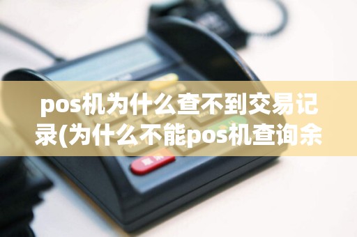 pos机为什么查不到交易记录(为什么不能pos机查询余额)