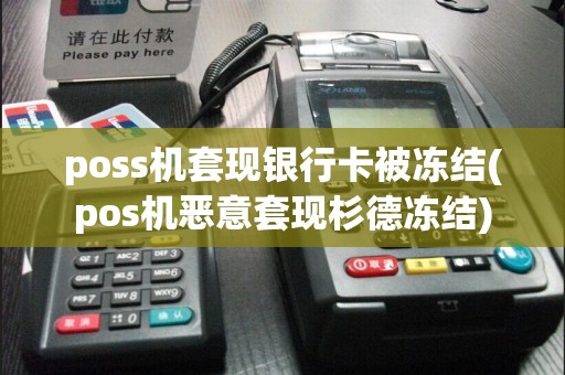 poss机套现银行卡被冻结(pos机恶意套现杉德冻结)