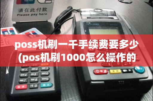 poss机刷一千手续费要多少(pos机刷1000怎么操作的)